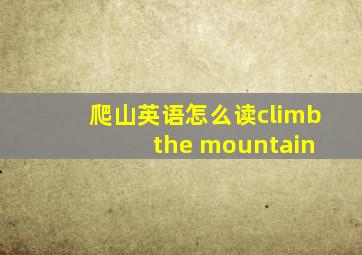 爬山英语怎么读climb the mountain